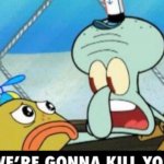 squidward im going to kill you
