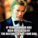 ABC | IF YOUR GRANDAD HAS BEEN OFFICIATED BY THE HISTORY SO HAS YOUR DAD | image tagged in charlton heston,family | made w/ Imgflip meme maker