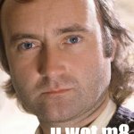 Phil Collins u wot m8