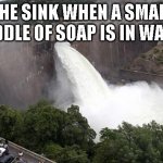Floodgate | THE SINK WHEN A SMALL PUDDLE OF SOAP IS IN WATER | image tagged in floodgate | made w/ Imgflip meme maker