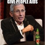 Fauci most interesting quack in the world | I DON'T ALWAYS GIVE PEOPLE AIDS; BUT I USUALLY DO | image tagged in fauci most interesting quack in the world | made w/ Imgflip meme maker