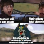 They have one job | Medications with mild side effects Medications with fatal side effects Side effects that do the opposite of what the medication's supposed t | image tagged in tom chasing harry and ron weasly,medicine | made w/ Imgflip meme maker