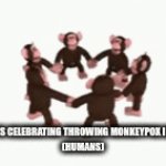 Monke happy | THE MONKEYS CELEBRATING THROWING MONKEYPOX IN THE TRASH
(HUMANS) | image tagged in gifs,monke | made w/ Imgflip video-to-gif maker