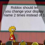what to name this: | Roblox should let you change your display name 2 times instead of 1 | image tagged in lisa simpson's presentation,roblox,display name | made w/ Imgflip meme maker