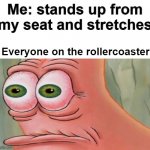 Im going to Knotts tomorrow! | Me: stands up from my seat and stretches; Everyone on the rollercoaster: | image tagged in patrick staring meme,funny,memes,spongebob,patrick | made w/ Imgflip meme maker