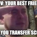 this is life. | POV: YOUR BEST FRIEND WHEN YOU TRANSFER SCHOOLS | image tagged in crying salute,salute,memes,fun,funny,school | made w/ Imgflip meme maker