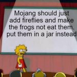 Lisa Simpson's Presentation | Mojang should just add fireflies and make the frogs not eat them. put them in a jar instead | image tagged in lisa simpson's presentation | made w/ Imgflip meme maker