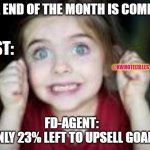 Month End | THE END OF THE MONTH IS COMING! GST:; @KWHOTELTALES; FD-AGENT: 
ONLY 23% LEFT TO UPSELL GOAL! | image tagged in month end excitement,hotel,customer service | made w/ Imgflip meme maker