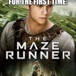 Funny Maze school meme Maze Runner related | WHEN YOU GO INTO YOUR NEW SCHOOL FOR THE FIRST TIME: | image tagged in maze maze runner | made w/ Imgflip meme maker