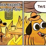 This Is Fine Meme | how teachers expect us to act during a fire | image tagged in memes,this is fine | made w/ Imgflip meme maker
