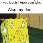 Why dad why | Dad: look me in the eye, if you laugh I know your lying Also my dad: | image tagged in memes,dad,funny face | made w/ Imgflip meme maker