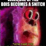sullivian got shocked | WHEN ONE OF THE BOIS BECOMES A SNITCH; *HOW DARE YOU DISRESPECT YOUR OWN RELIGION* | image tagged in sullivian got shocked | made w/ Imgflip meme maker