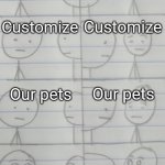 We should customize our pets | We should; We should; Customize; Customize; Our pets; Our pets; We should customize our pets; We can't add this in Among Us | image tagged in correcting me,memes,joey,funny,phoebe joey | made w/ Imgflip meme maker