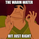 When the sun hits that ridge just right | THE WARM WATER; HIT JUST RIGHT | image tagged in when the sun hits that ridge just right,memes,meme,bath,warm | made w/ Imgflip meme maker