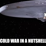 The Cold War | NATO; RUSSIA; COLD WAR IN A NUTSHELL | image tagged in reliant vs enterprise 1,star trek,khan | made w/ Imgflip meme maker