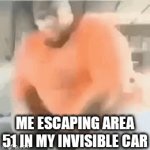 Ight I'mma Head Out | ME ESCAPING AREA 51 IN MY INVISIBLE CAR | image tagged in gifs,car | made w/ Imgflip video-to-gif maker