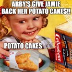 like it | ARBY'S GIVE JAMIE BACK HER POTATO CAKES!! POTATO CAKES | image tagged in like it | made w/ Imgflip meme maker