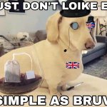 Just don’t loike em ultra British