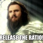Ration | RELEASE THE RATIO! | image tagged in release the kraken | made w/ Imgflip meme maker