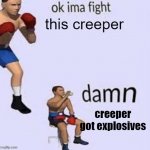 run and bow | this creeper; creeper got explosives | image tagged in ok ima fight,minecraft creeper | made w/ Imgflip meme maker