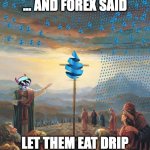Forex Moses Drip Defi Serpent | ... AND FOREX SAID; LET THEM EAT DRIP | image tagged in moses drip serpent forex | made w/ Imgflip meme maker