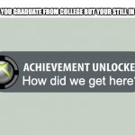Work harder, Not smarter | How did we get here? WHEN YOU GRADUATE FROM COLLEGE BUT YOUR STILL IN PRE-K | image tagged in achievement unlocked,memes,funny,school,minecraft,how did this happen | made w/ Imgflip meme maker