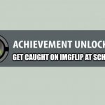 Imgflip | GET CAUGHT ON IMGFLIP AT SCHOOL | image tagged in achievement unlocked,imgflip,school,xbox one | made w/ Imgflip meme maker