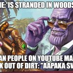 That means your welcome in Hindi | ME:*IS STRANDED IN WOODS*; INDIAN PEOPLE ON YOUTUBE MAKING WATER PARK OUT OF DIRT: "AAPAKA SVAAGAT HAI" | image tagged in madtitan your welcome | made w/ Imgflip meme maker