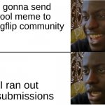 Disappointed Black Guy | Me gonna send a cool meme to the Imgflip community I ran out of submissions | image tagged in disappointed black guy | made w/ Imgflip meme maker