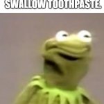 oof | YOU ACCIDENTLY SWALLOW TOOTHPASTE. | image tagged in kermit the frog cringing,facepalm | made w/ Imgflip meme maker