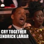 Lupita Reaction | ME; WE CRY TOGETHER BY KENDRICK LAMAR | image tagged in lupita reaction | made w/ Imgflip meme maker