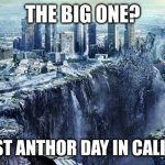 Californians be like | THE BIG ONE? NAH JUST ANOTHER DAY IN CALIFORNIA | image tagged in earthquake,the big one | made w/ Imgflip meme maker