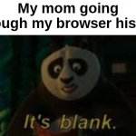 hmmm i wonder what he was doing? | My mom going through my browser history | image tagged in it's blank,kung fu panda | made w/ Imgflip meme maker