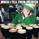 'Full' Irish | WHAT PEOPLE THINK WHEN I TELL THEM IM IRISH | image tagged in 'full' irish | made w/ Imgflip meme maker