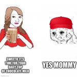 why did i even make this? i don't know :') | YES MOMMY; SWEETIE IT'S TIME FOR YOUR DAILY CUP OF CHOCOLATE MILK | image tagged in honey it's time to x,memes | made w/ Imgflip meme maker