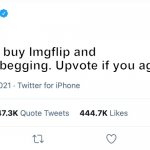 totally legit tweet | I'm going to buy Imgflip and ban upvote begging. Upvote if you agree | image tagged in elon musk blank tweet,memes,funny,funny memes,elon musk | made w/ Imgflip meme maker