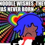 Happy ? asexual and demisexual right's ?‍♂️ | NOODLE WISHES  THEY WAS NEVER BORN 👩‍🦽🤩 | image tagged in you wish you were never born | made w/ Imgflip meme maker