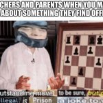 outstanding move but that's illegal | TEACHERS AND PARENTS WHEN YOU MAKE A JOKE ABOUT SOMETHING THEY FIND OFFENSIVE | image tagged in outstanding move but that's illegal,illegal,well actually | made w/ Imgflip meme maker