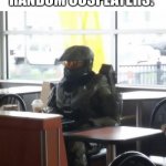 Since when do cosplayers do this | NO ONE:; ABSOLUTELY NO ONE:; NOT ANYONE ON EARTH:; RANDOM COSPLAYERS: | image tagged in master chief in mcdonalds | made w/ Imgflip meme maker