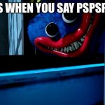 huggy wuggy meme template | CATS WHEN YOU SAY PSPSPSPS | image tagged in huggy wuggy meme template | made w/ Imgflip meme maker