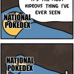 Fan Opinions | NATIONAL POKEDEX; NATIONAL POKEDEX; NATIONAL POKEDEX; POKEMON SWORD AND SHEILD | image tagged in mum there's a monster under my bed,pokemon sword and shield | made w/ Imgflip meme maker
