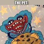 huggy eating cookie | THE PET:; MOM: THE PET IS NOT SCARY | image tagged in huggy eating cookie | made w/ Imgflip meme maker