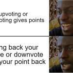serious | upvoting or downvoting gives points taking back your upvote or downvote takes your point back | image tagged in disappointed black guy,upvote,downvote,points,memes | made w/ Imgflip meme maker