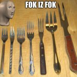 Fork | FOK IZ FOK | image tagged in fork | made w/ Imgflip meme maker