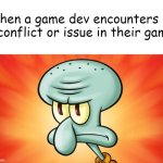 Meme for game developers | When a game dev encounters a conflict or issue in their game | image tagged in mad squidward,squidward,game development,game dev,struggle | made w/ Imgflip meme maker