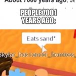 Safari sucks lol | PEOPLE 7001 YEARS AGO: | image tagged in eats sand | made w/ Imgflip meme maker