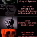 Disturbing facts 6 | POV: You heard that; You have skills and you are a winner; There's no US state that has Q in their name; Some horror stories are based on true stories; Earth has a secret 2nd moon (more cool than disturbing, and not-so-secret); Your favorite game could be deleted right now; Someone once coughed out their lungs; There's a chance of a Spanish bot commenting on your YouTube video; The longest time anyone had hiccups was 68 years (why wasn't it 69?); No one fully knows about the dinosaurs, we're just taking wild guesses; You could develop a life threatening disease without realizing it; Some butterflies can drink blood or urine; Fatal insomnia can occur to you without warning; Less than 10% of the ocean has been accounted for; Your sense of hearing is the last thing to go when you die; The war in Ukraine has a chance of turning into WW3; You would see the beginning of the universe, the entirety of human history, generations rising and falling, robots taking over the world, galaxy being colonized, and the end of the universe when you fall into a black hole (and it also would be the last thing you see before dying); WW3 almost broke out in 1962, 2003, and 2020; If you want to live to be the oldest person alive, then the entire population would have to be replaced throughout your lifetime, except you; You could get sent to prison for life for searching the snuff film, Daisy's Destruction (I feel bad for anyone named Daisy); Searching up how to make a bomb alerts the FBI and could get you sent to prison; Cannibalisn is legal in 9 places; You could get cyclical vomitting at ANY age; Sending death threats to anyone won't make you look or sound better; The earth could explode RIGHT NOW without a reason; A neutron star could destroy Earth and the solar system if one was put in the sun's place | image tagged in mr incredible becoming uncanny custom 2nd extension | made w/ Imgflip meme maker