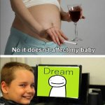 Don't watch dream | image tagged in no it doesn't affect my baby | made w/ Imgflip meme maker