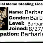 meme stealing licence | Barbarian Barbarian Barbarian 8/27/2008 Barbarian | image tagged in meme stealing license | made w/ Imgflip meme maker