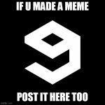 9gag | IF U MADE A MEME; POST IT HERE TOO | image tagged in 9gag | made w/ Imgflip meme maker